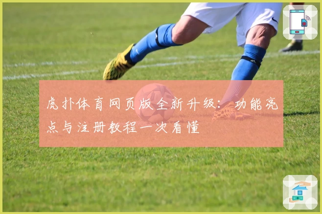 虎扑体育网页版全新升级：功能亮点与注册教程一次看懂