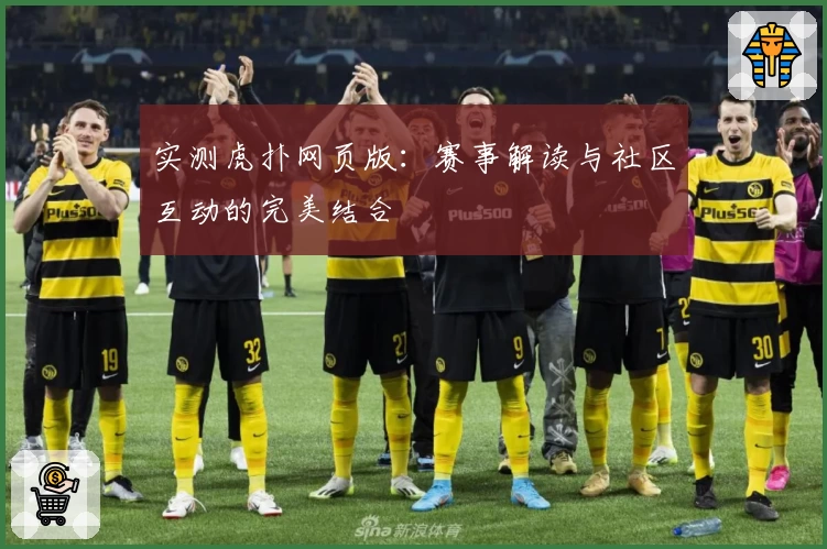 实测虎扑网页版：赛事解读与社区互动的完美结合