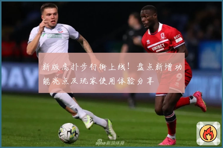 新版虎扑步行街上线！盘点新增功能亮点及玩家使用体验分享