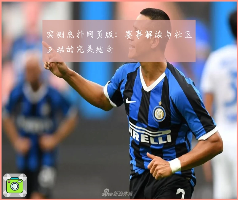 实测虎扑网页版:赛事解读与社区互动的完美结合